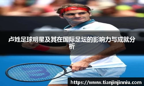 卢姓足球明星及其在国际足坛的影响力与成就分析